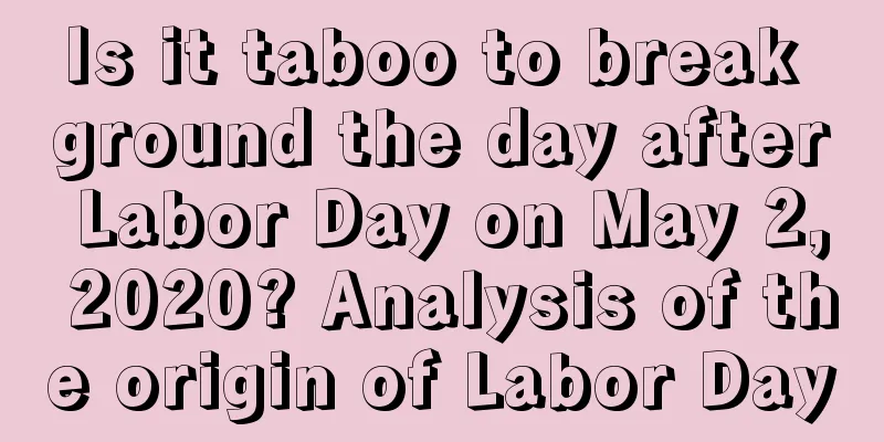 Is it taboo to break ground the day after Labor Day on May 2, 2020? Analysis of the origin of Labor Day