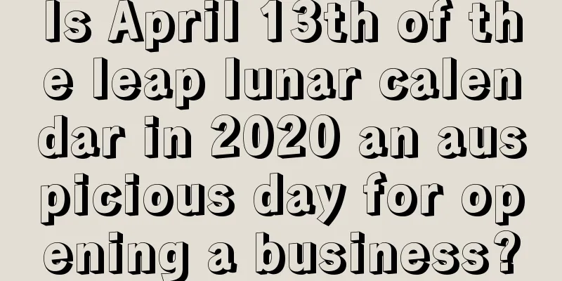 Is April 13th of the leap lunar calendar in 2020 an auspicious day for opening a business?