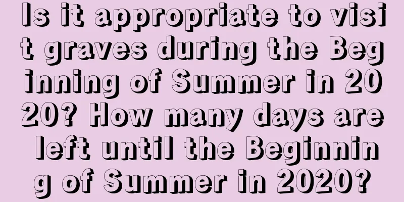 Is it appropriate to visit graves during the Beginning of Summer in 2020? How many days are left until the Beginning of Summer in 2020?
