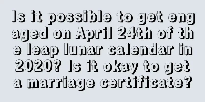 Is it possible to get engaged on April 24th of the leap lunar calendar in 2020? Is it okay to get a marriage certificate?