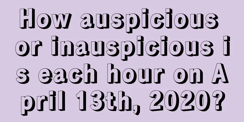 How auspicious or inauspicious is each hour on April 13th, 2020?