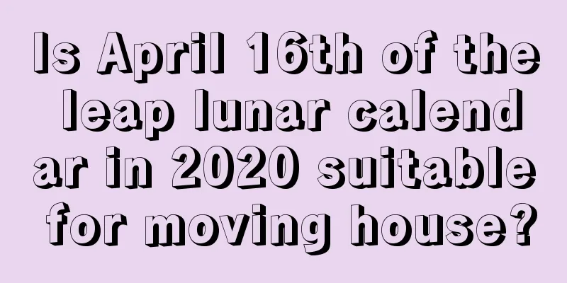 Is April 16th of the leap lunar calendar in 2020 suitable for moving house?