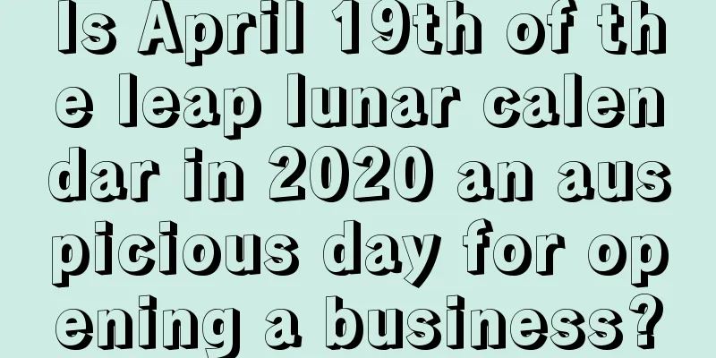 Is April 19th of the leap lunar calendar in 2020 an auspicious day for opening a business?
