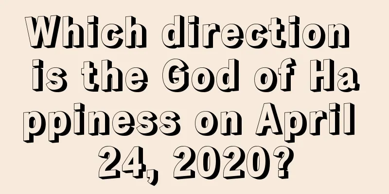 Which direction is the God of Happiness on April 24, 2020?