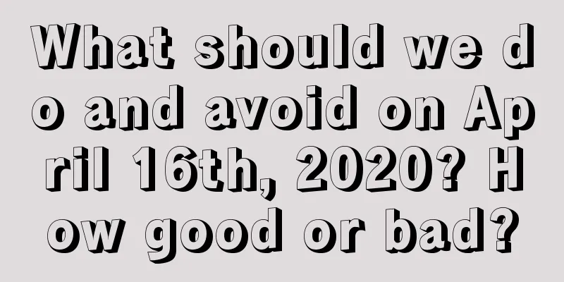 What should we do and avoid on April 16th, 2020? How good or bad?