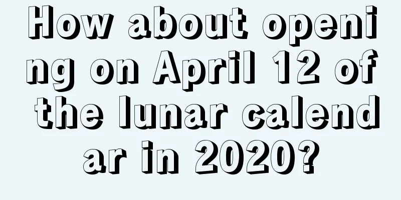 How about opening on April 12 of the lunar calendar in 2020?