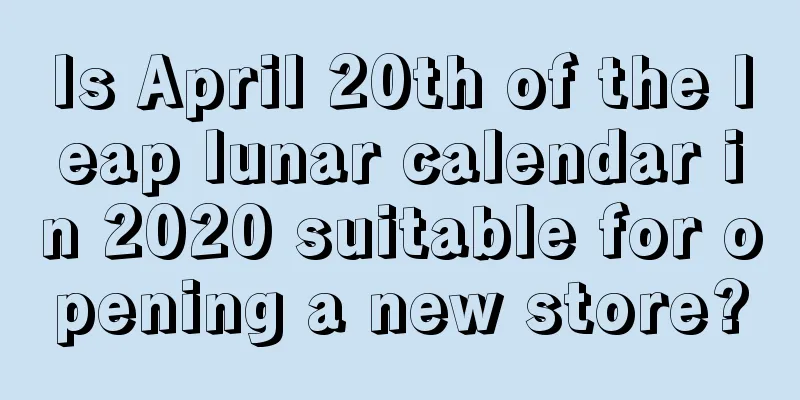 Is April 20th of the leap lunar calendar in 2020 suitable for opening a new store?