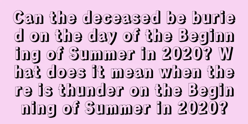 Can the deceased be buried on the day of the Beginning of Summer in 2020? What does it mean when there is thunder on the Beginning of Summer in 2020?