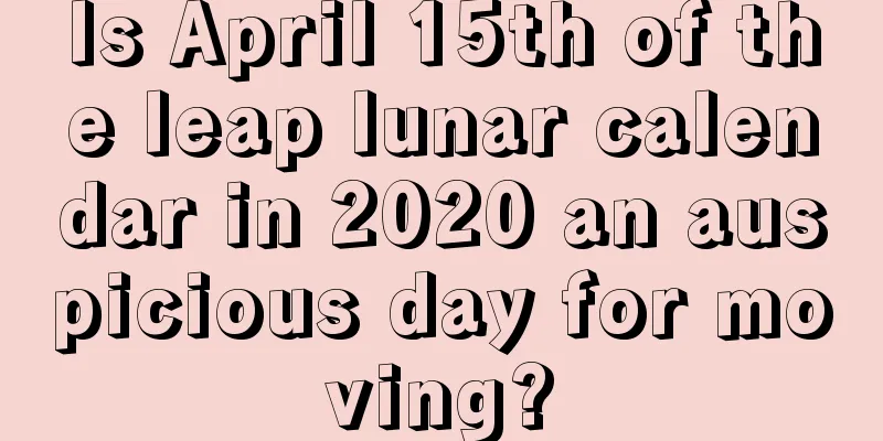 Is April 15th of the leap lunar calendar in 2020 an auspicious day for moving?
