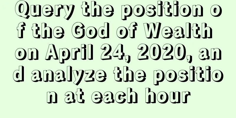 Query the position of the God of Wealth on April 24, 2020, and analyze the position at each hour