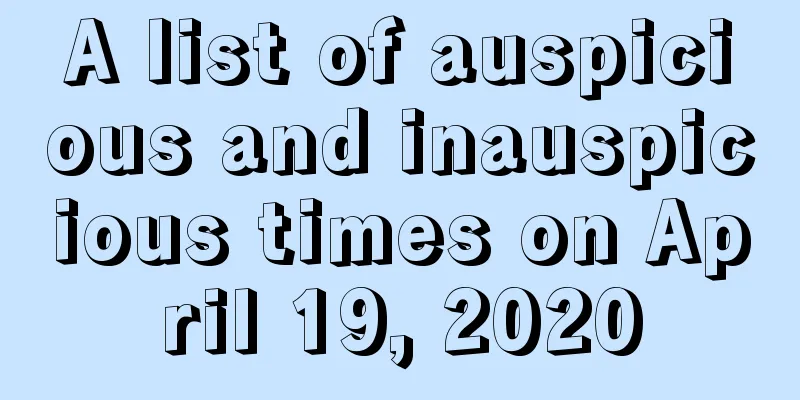 A list of auspicious and inauspicious times on April 19, 2020