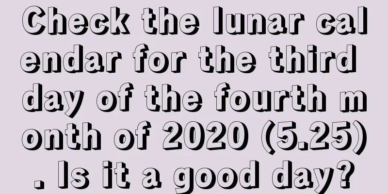 Check the lunar calendar for the third day of the fourth month of 2020 (5.25). Is it a good day?
