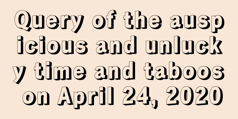 Query of the auspicious and unlucky time and taboos on April 24, 2020