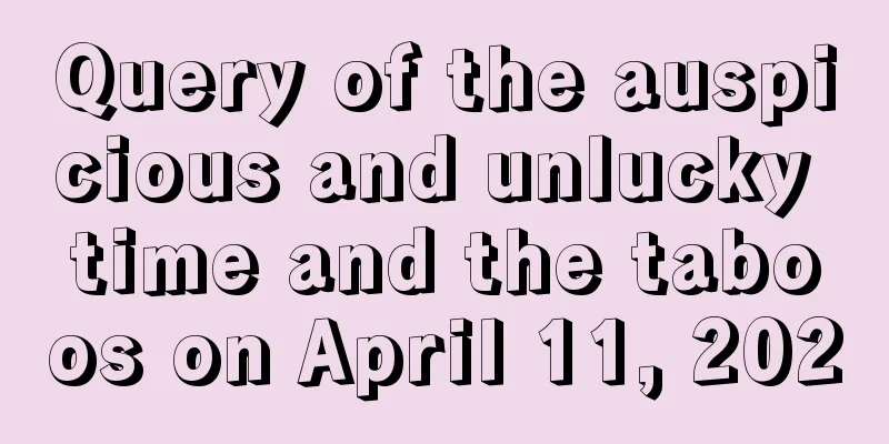Query of the auspicious and unlucky time and the taboos on April 11, 2020