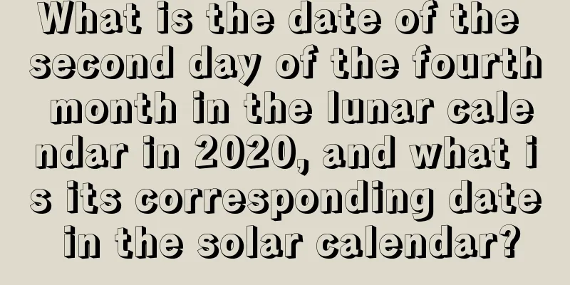What is the date of the second day of the fourth month in the lunar calendar in 2020, and what is its corresponding date in the solar calendar?