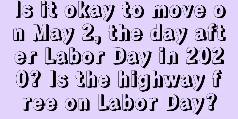 Is it okay to move on May 2, the day after Labor Day in 2020? Is the highway free on Labor Day?