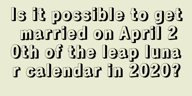 Is it possible to get married on April 20th of the leap lunar calendar in 2020?