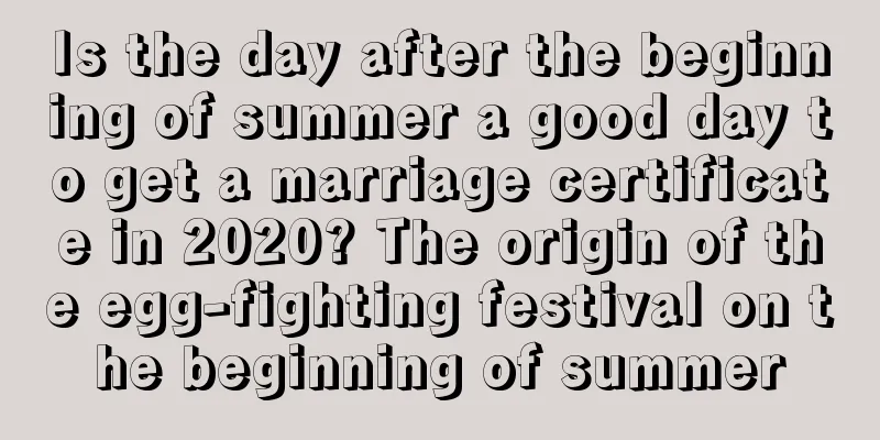 Is the day after the beginning of summer a good day to get a marriage certificate in 2020? The origin of the egg-fighting festival on the beginning of summer