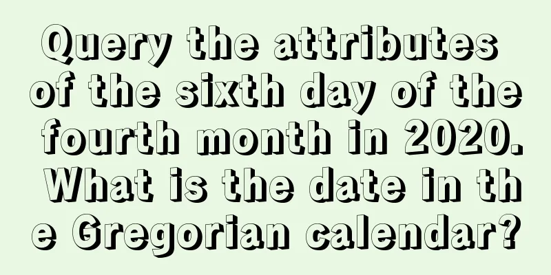 Query the attributes of the sixth day of the fourth month in 2020. What is the date in the Gregorian calendar?
