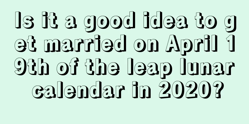 Is it a good idea to get married on April 19th of the leap lunar calendar in 2020?