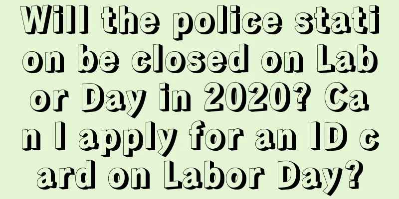 Will the police station be closed on Labor Day in 2020? Can I apply for an ID card on Labor Day?