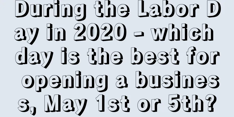 During the Labor Day in 2020 - which day is the best for opening a business, May 1st or 5th?