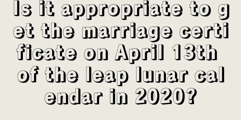 Is it appropriate to get the marriage certificate on April 13th of the leap lunar calendar in 2020?