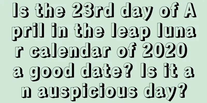 Is the 23rd day of April in the leap lunar calendar of 2020 a good date? Is it an auspicious day?