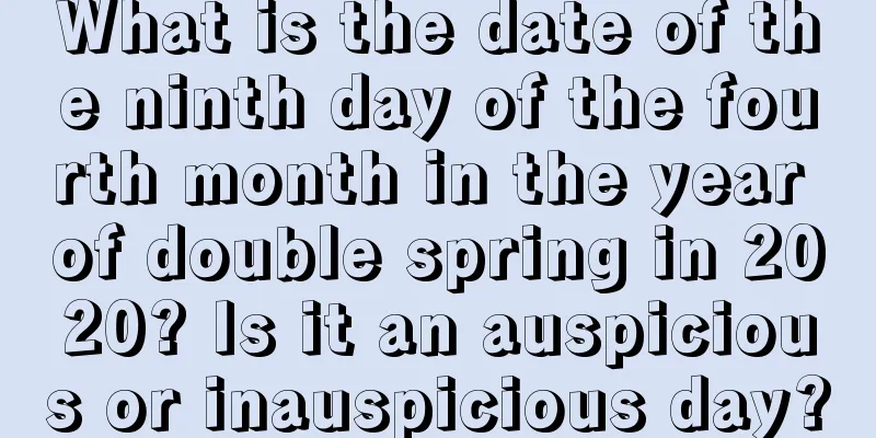 What is the date of the ninth day of the fourth month in the year of double spring in 2020? Is it an auspicious or inauspicious day?