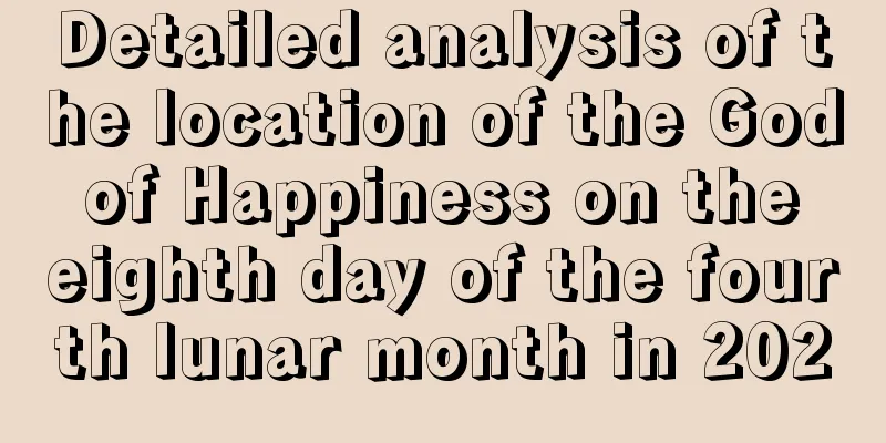 Detailed analysis of the location of the God of Happiness on the eighth day of the fourth lunar month in 2020