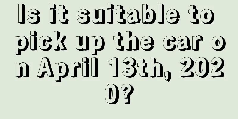 Is it suitable to pick up the car on April 13th, 2020?