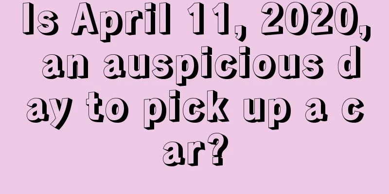Is April 11, 2020, an auspicious day to pick up a car?