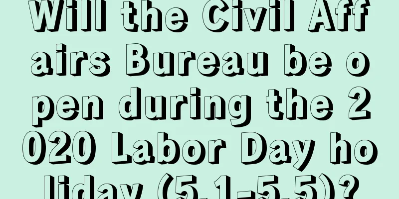 Will the Civil Affairs Bureau be open during the 2020 Labor Day holiday (5.1-5.5)?