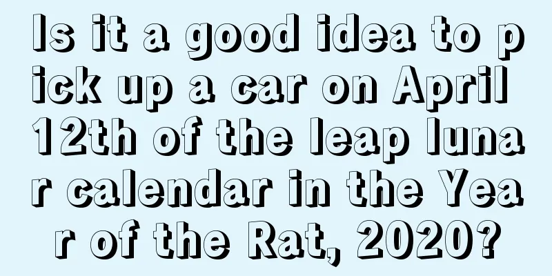 Is it a good idea to pick up a car on April 12th of the leap lunar calendar in the Year of the Rat, 2020?