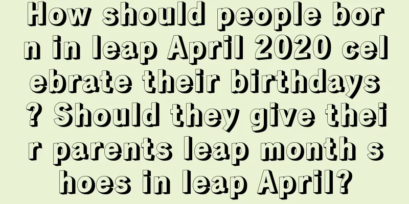 How should people born in leap April 2020 celebrate their birthdays? Should they give their parents leap month shoes in leap April?