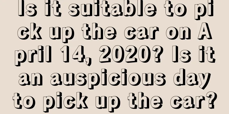 Is it suitable to pick up the car on April 14, 2020? Is it an auspicious day to pick up the car?