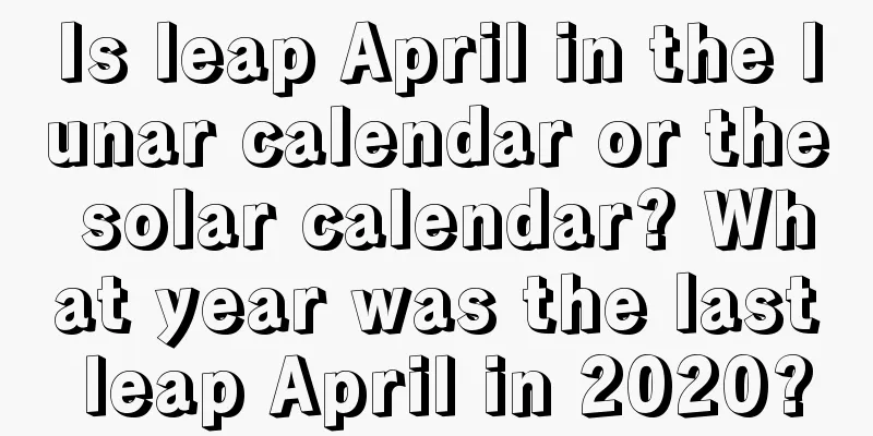 Is leap April in the lunar calendar or the solar calendar? What year was the last leap April in 2020?