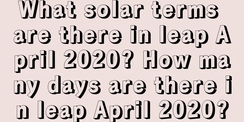 What solar terms are there in leap April 2020? How many days are there in leap April 2020?