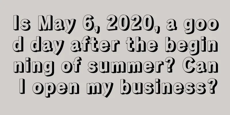 Is May 6, 2020, a good day after the beginning of summer? Can I open my business?
