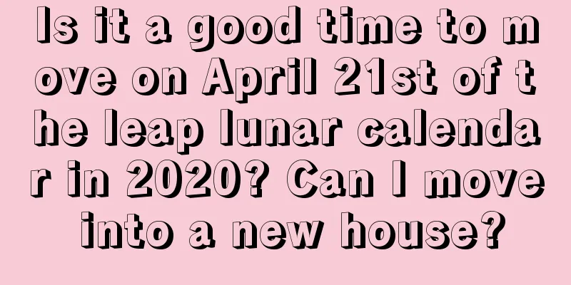 Is it a good time to move on April 21st of the leap lunar calendar in 2020? Can I move into a new house?