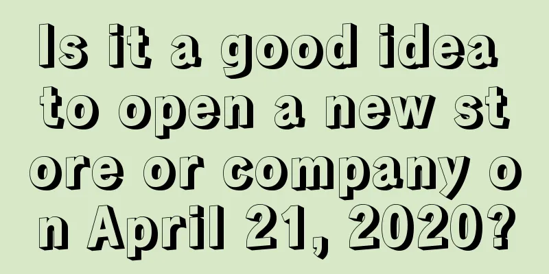 Is it a good idea to open a new store or company on April 21, 2020?