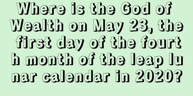 Where is the God of Wealth on May 23, the first day of the fourth month of the leap lunar calendar in 2020?