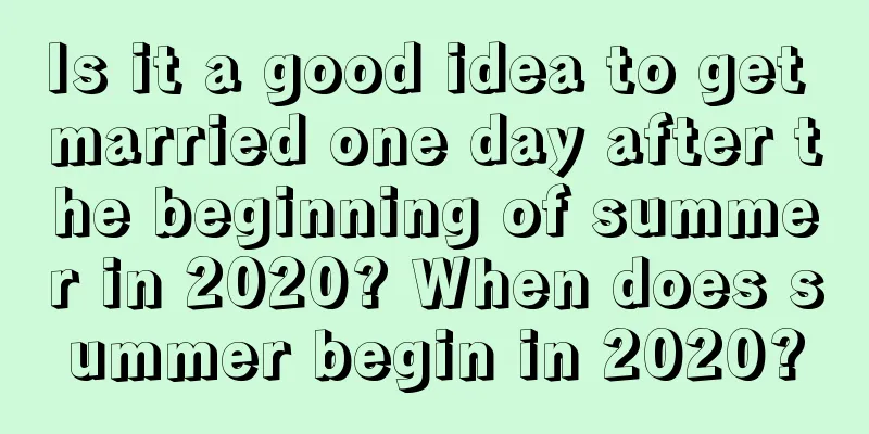 Is it a good idea to get married one day after the beginning of summer in 2020? When does summer begin in 2020?
