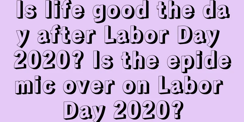 Is life good the day after Labor Day 2020? Is the epidemic over on Labor Day 2020?