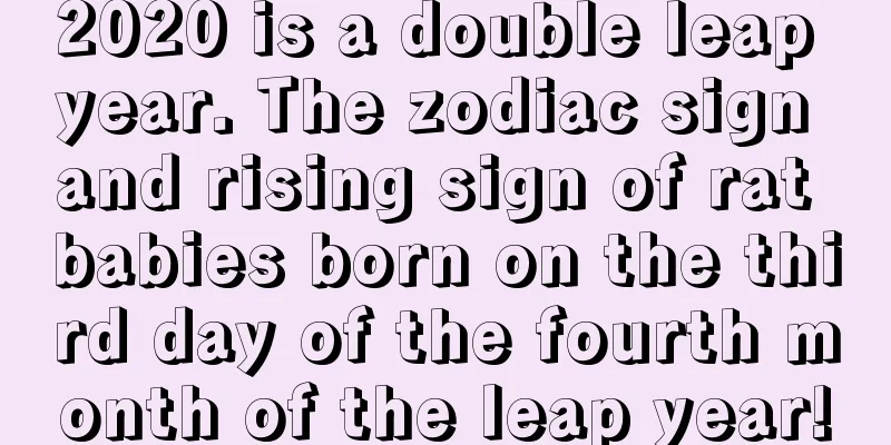 2020 is a double leap year. The zodiac sign and rising sign of rat babies born on the third day of the fourth month of the leap year!