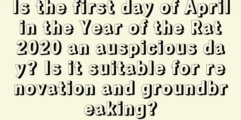 Is the first day of April in the Year of the Rat 2020 an auspicious day? Is it suitable for renovation and groundbreaking?
