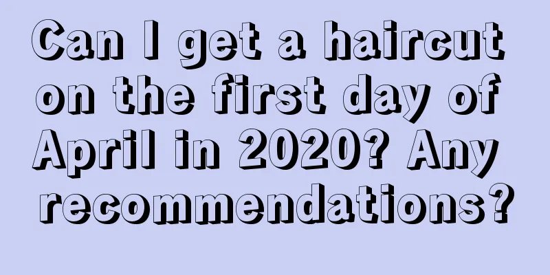 Can I get a haircut on the first day of April in 2020? Any recommendations?