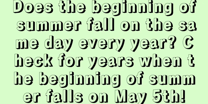 Does the beginning of summer fall on the same day every year? Check for years when the beginning of summer falls on May 5th!