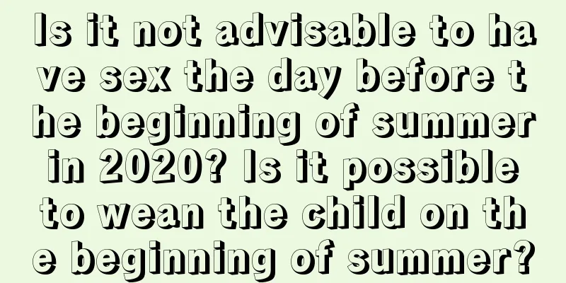 Is it not advisable to have sex the day before the beginning of summer in 2020? Is it possible to wean the child on the beginning of summer?