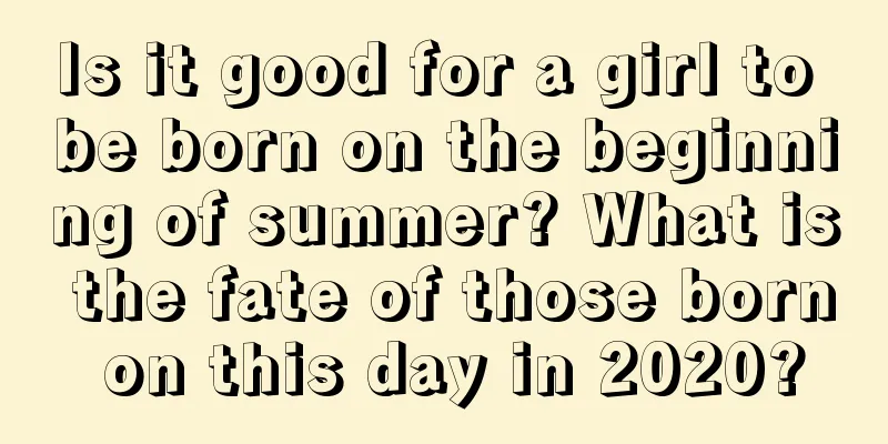 Is it good for a girl to be born on the beginning of summer? What is the fate of those born on this day in 2020?